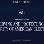 White house webpage displaying the title of trump’s march 25, 2025 executive order: “preserving and protecting the integrity of american elections